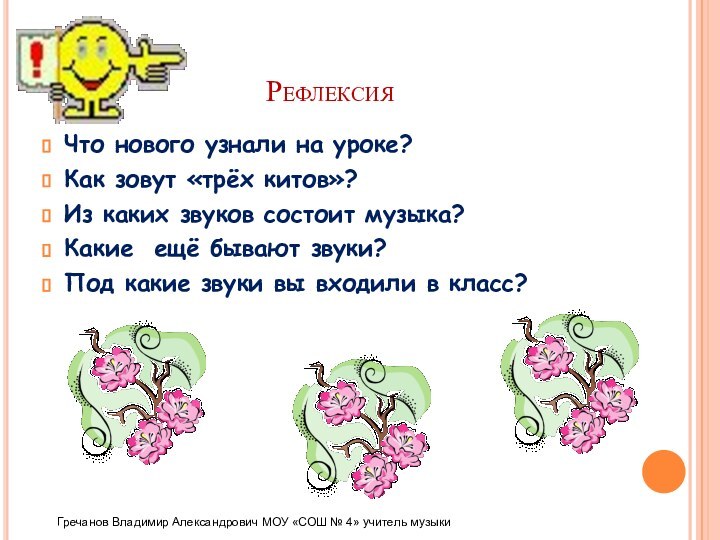 РефлексияЧто нового узнали на уроке?Как зовут «трёх китов»?Из каких звуков состоит музыка?Какие