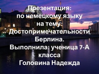 Презентация:по немецкому языкуна тему: ДостопримечательностиБерлина.  Выполнила: ученица 7-А классаГоловина Надежда