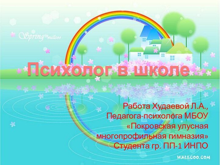 Психолог в школеРабота Худаевой Л.А.,Педагога-психолога МБОУ «Покровская улусная многопрофильная гимназия»Студента гр. ПП-1 ИНПО