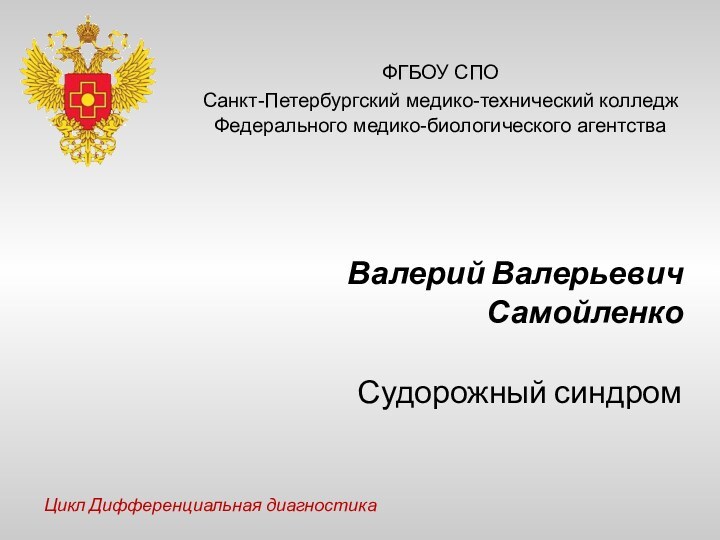 Судорожный синдром Валерий Валерьевич СамойленкоФГБОУ СПО  Санкт-Петербургский медико-технический колледж  Федерального