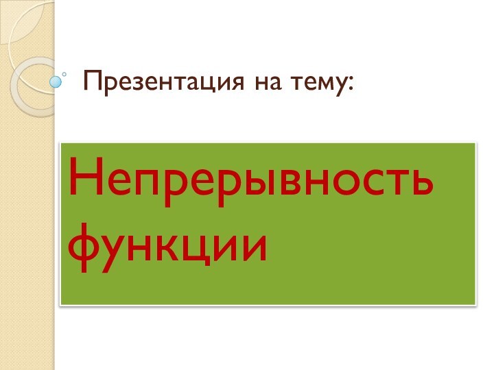 Презентация на тему:Непрерывность функции