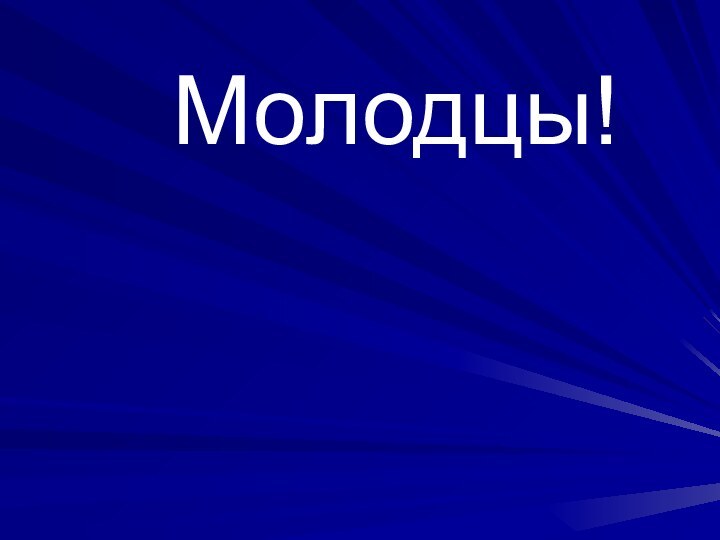 Молодцы!