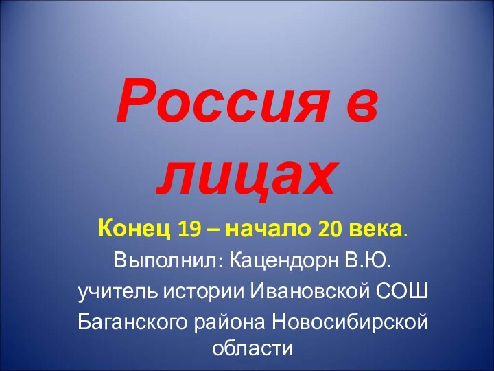 Россия в лицахКонец 19 – начало 20 века.Выполнил: Кацендорн В.Ю.учитель истории Ивановской