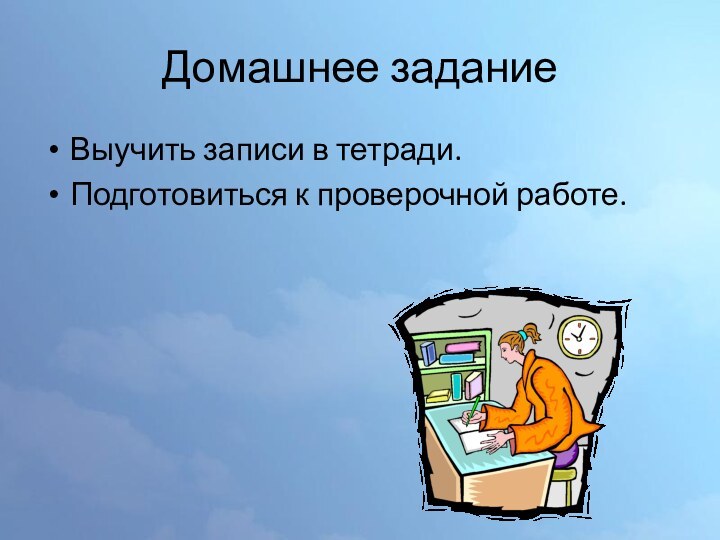 Домашнее заданиеВыучить записи в тетради.Подготовиться к проверочной работе.