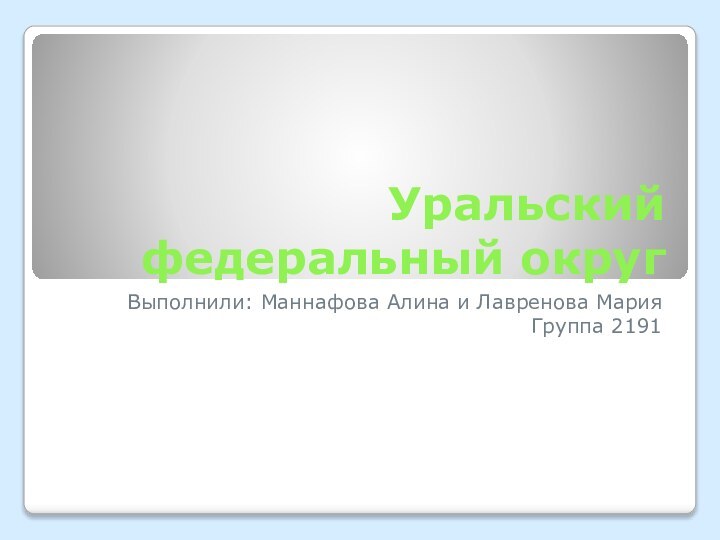 Уральский федеральный округВыполнили: Маннафова Алина и Лавренова МарияГруппа 2191