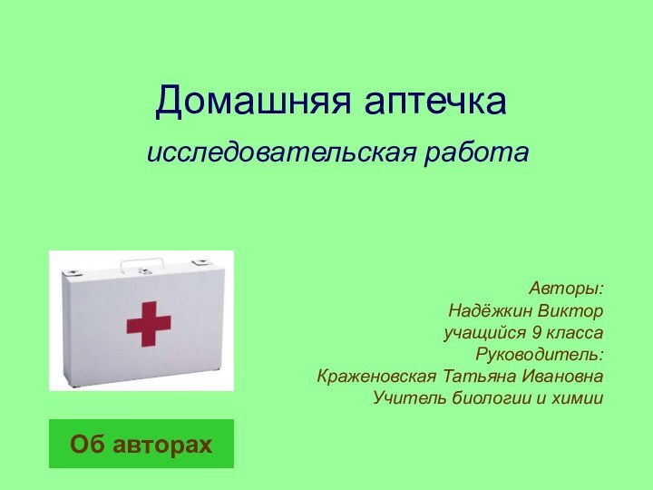 Домашняя аптечка  исследовательская работа Авторы: Надёжкин Викторучащийся 9 классаРуководитель: Краженовская Татьяна