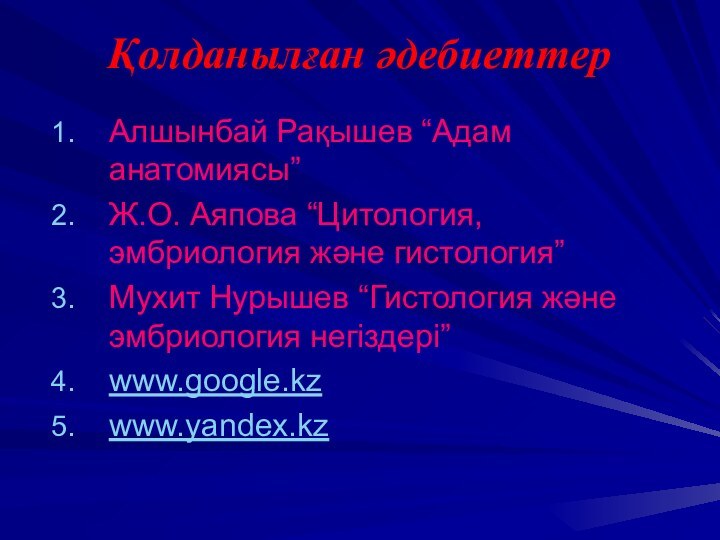 Қолданылған әдебиеттерАлшынбай Рақышев “Адам анатомиясы”Ж.О. Аяпова “Цитология, эмбриология және гистология”Мухит Нурышев “Гистология және эмбриология негіздері”www.google.kzwww.yandex.kz