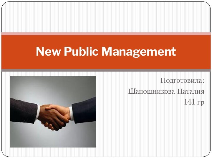 Подготовила:Шапошникова Наталия141 гр New Public Management