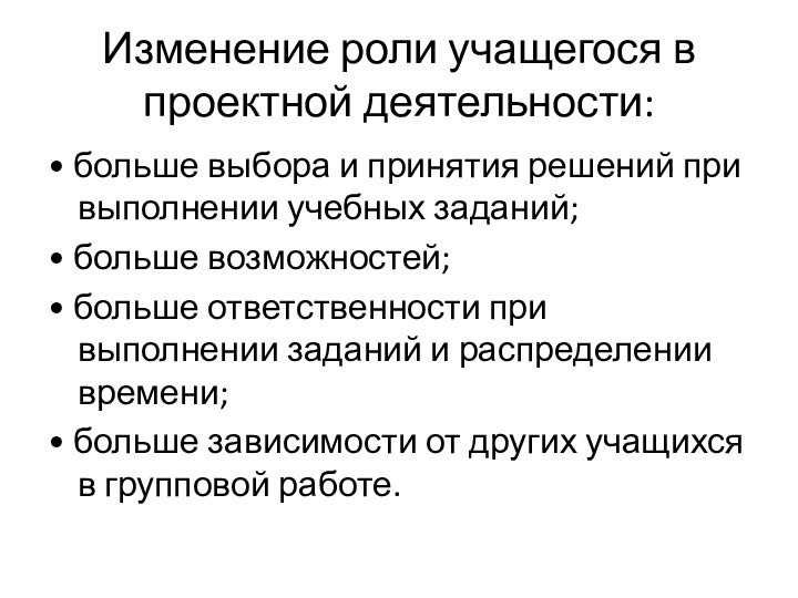 Изменение роли учащегося в проектной деятельности:• больше выбора и принятия решений при