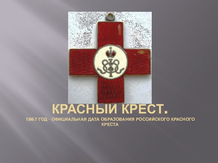 Красный крест. 1867 год - официальная дата образования Российского Красного Креста