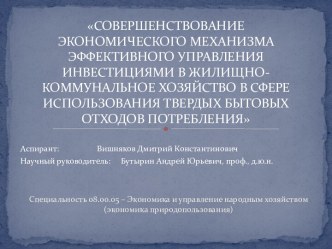 Совершенствование экономического механизма ЭФФЕКТИВНОГО управления инвестициями в жилищно-коммунальное хозяйство в сфере использования твердых бытовых отходов потребления