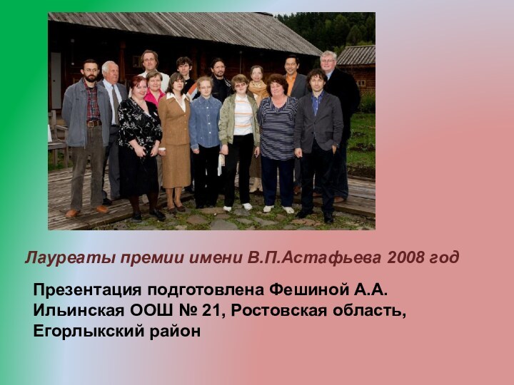 Лауреаты премии имени В.П.Астафьева 2008 годПрезентация подготовлена Фешиной А.А. Ильинская ООШ №