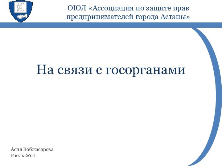 На связи с госорганамиАсия КобжасароваИюль 2011ОЮЛ «Ассоциация по защите прав предпринимателей города Астаны»