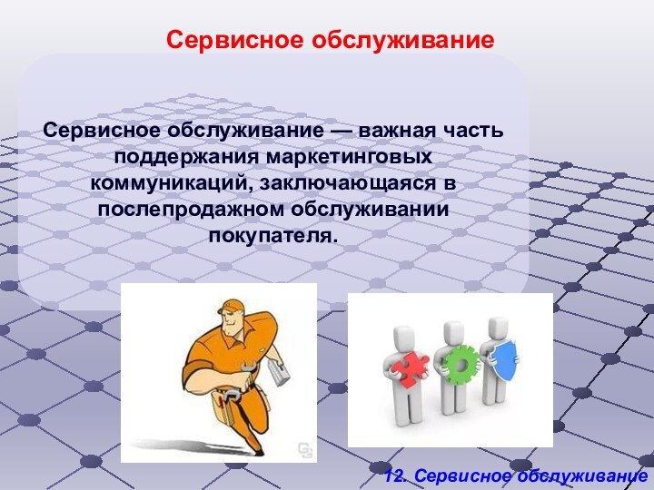 12. Сервисное обслуживаниеСервисное обслуживание — важная часть поддержания маркетинговых коммуникаций, заключающаяся в