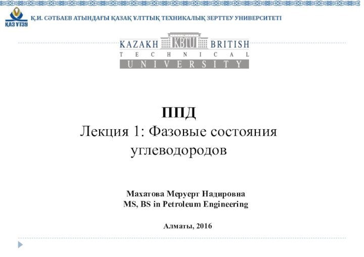 c ACTODDППДЛекция 1: Фазовые состояния углеводородовМахатова Меруерт НадировнаMS, BS in Petroleum EngineeringАлматы, 2016