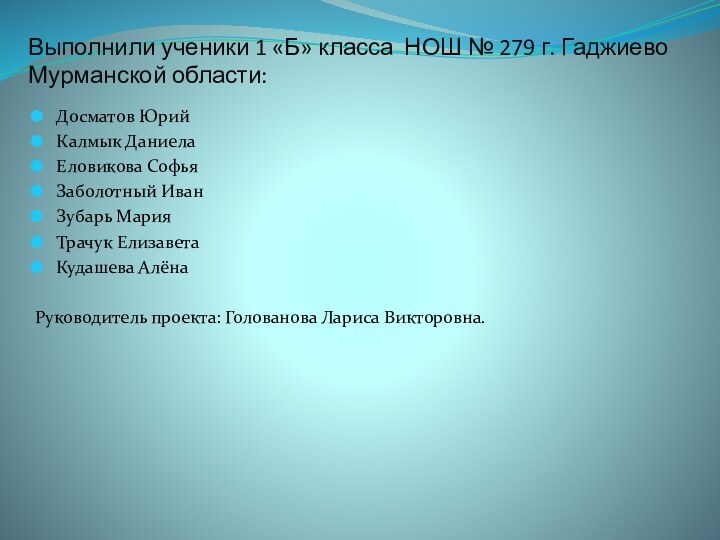 Выполнили ученики 1 «Б» класса НОШ № 279 г. Гаджиево Мурманской области:Досматов