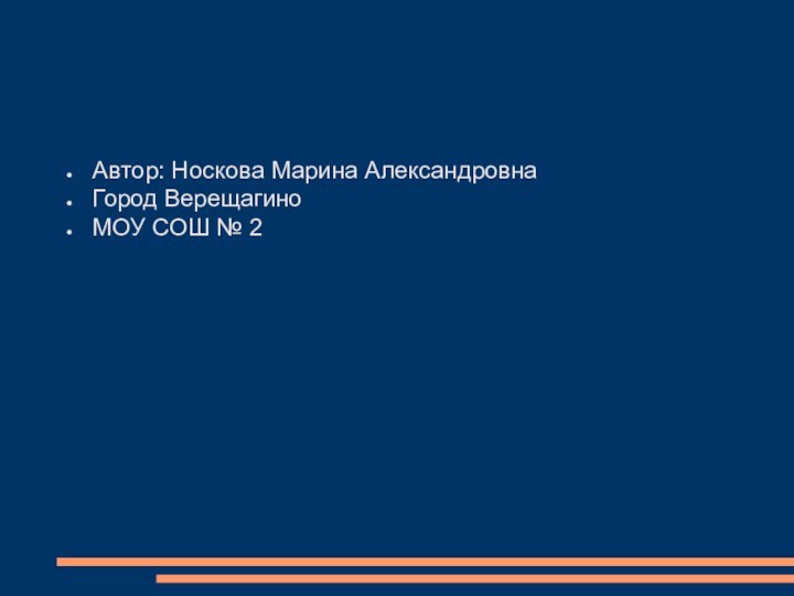 Автор: Носкова Марина АлександровнаГород ВерещагиноМОУ СОШ № 2