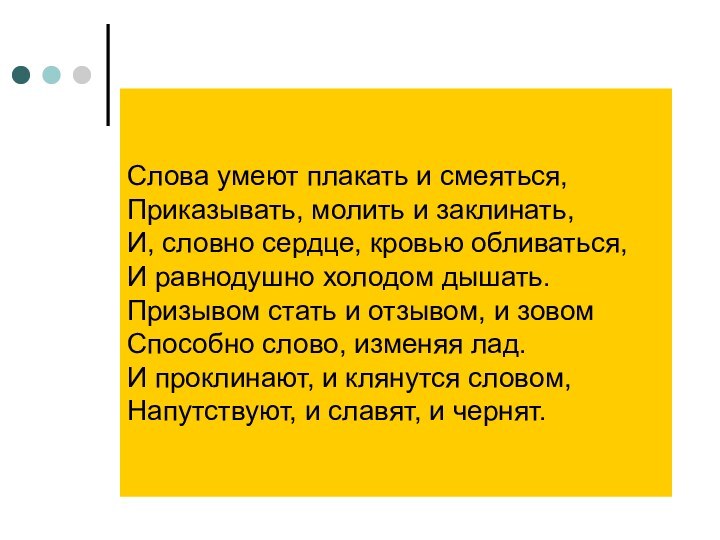 Слова умеют плакать и смеяться, Приказывать, молить и заклинать, И, словно сердце,