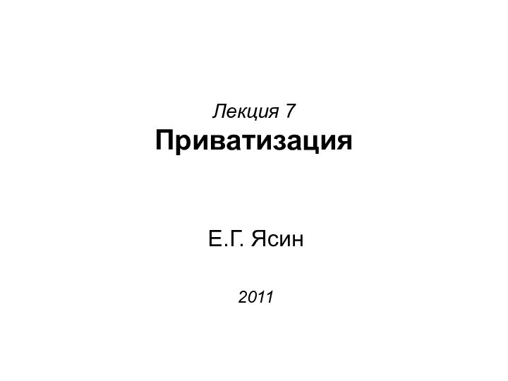 Лекция 7 ПриватизацияЕ.Г. Ясин2011