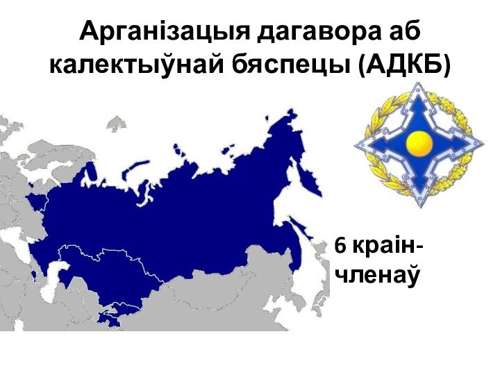 Арганізацыя дагавора аб калектыўнай бяспецы (АДКБ)6 краін-членаў