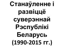 Станаўленне і развіццё суверэннай Рэспублікі Беларусь (1990-2015 гг.)