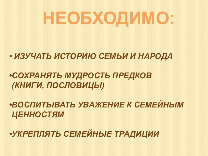 изучать Историю семьи и народаСохранять Мудрость предков (книги, пословицы)Воспитывать уважение к семейным ценностямУкреплять семейные традицииНеобходимо: