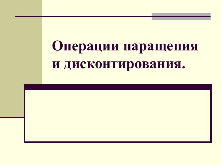 Операции наращения и дисконтирования.