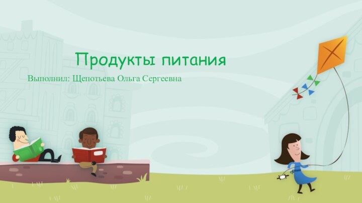 Продукты питанияВыполнил: Щепотьева Ольга Сергеевна