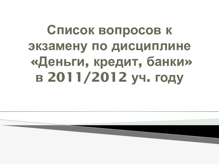 Список вопросов к экзамену по дисциплине   «Деньги, кредит, банки» в 2011/2012 уч. году