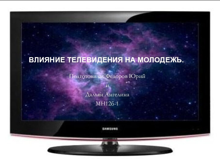 Подготовили: Федоров ЮрийиДальян АнгелинаМН12б-1Влияние телевидения на молодежь.