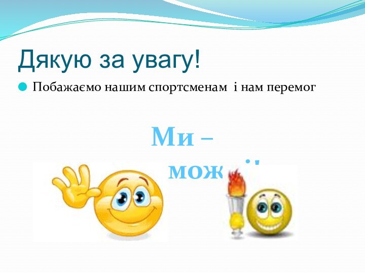 Дякую за увагу!Побажаємо нашим спортсменам і нам перемогМи – переможці!