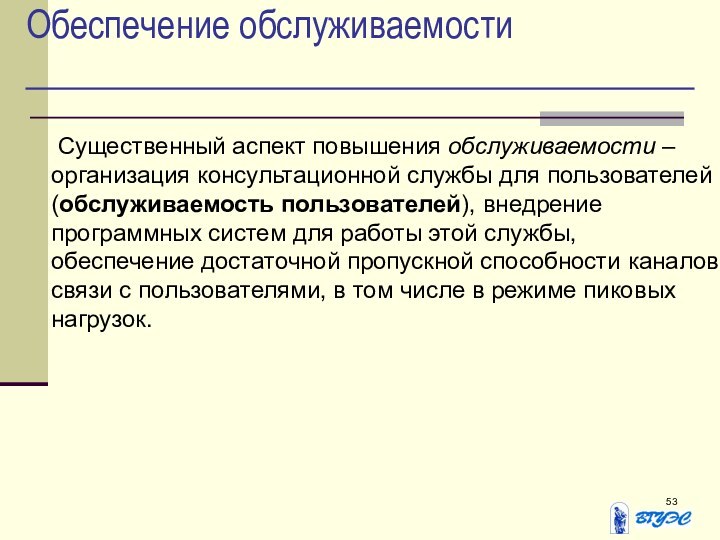 Обеспечение обслуживаемости Существенный аспект повышения обслуживаемости – организация консультационной службы для пользователей