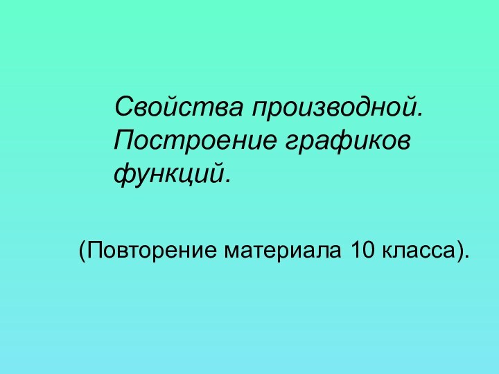 Свойства производной. Построение графиков функций.(Повторение материала 10 класса).