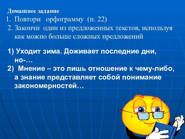 Домашнее задание Повтори  орфограмму (п. 22)2. Закончи один из предложенных текстов,