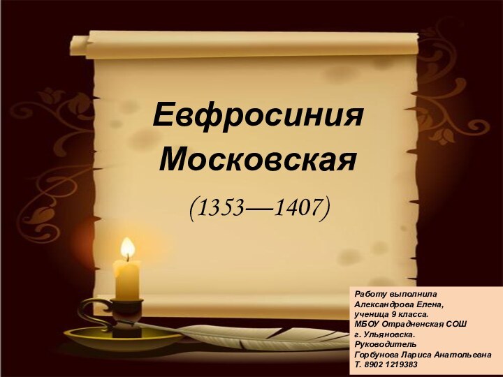 Евфросиния Московская   (1353—1407) Работу выполнилаАлександрова Елена,ученица 9 класса.МБОУ Отрадненская СОШг. Ульяновска.Руководитель Горбунова Лариса АнатольевнаТ. 8902 1219383