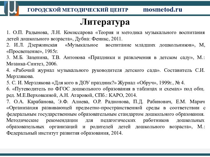 ГОРОДСКОЙ МЕТОДИЧЕСКИЙ ЦЕНТР		mosmetod.ruЛитература1. О.П. Радынова, Л.Н. Комиссарова «Теория и методика музыкального воспитания