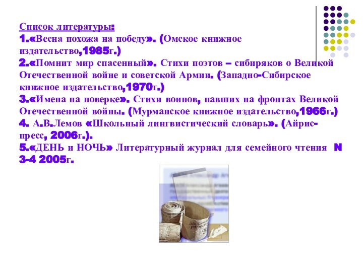 Список литературы:1.«Весна похожа на победу». (Омское книжное издательство,1985г.)2.«Помнит мир спасенный». Стихи поэтов