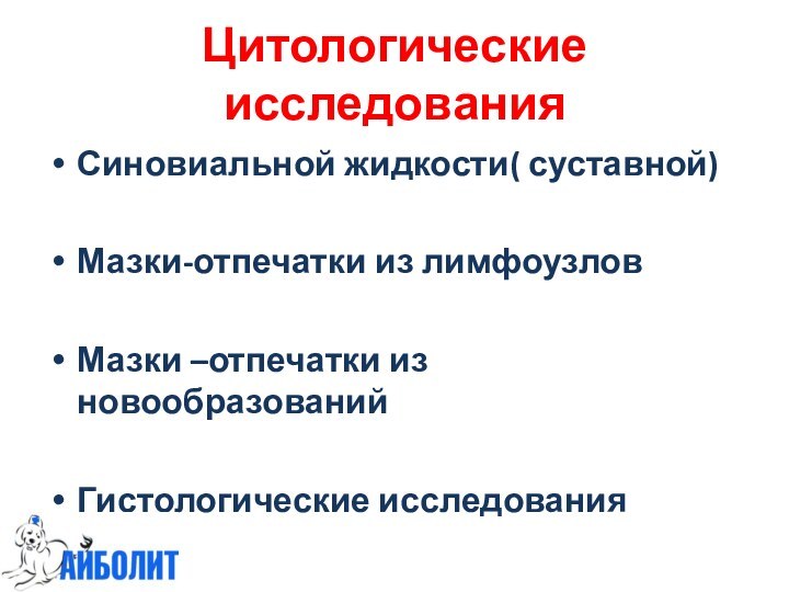 Цитологические исследованияСиновиальной жидкости( суставной)Мазки-отпечатки из лимфоузловМазки –отпечатки из новообразованийГистологические исследования