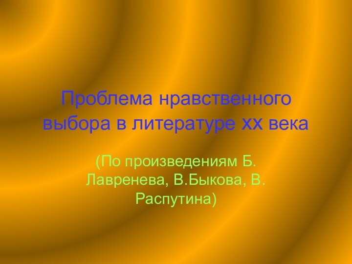 Проблема нравственного выбора в литературе xx века(По произведениям Б.Лавренева, В.Быкова, В.Распутина)