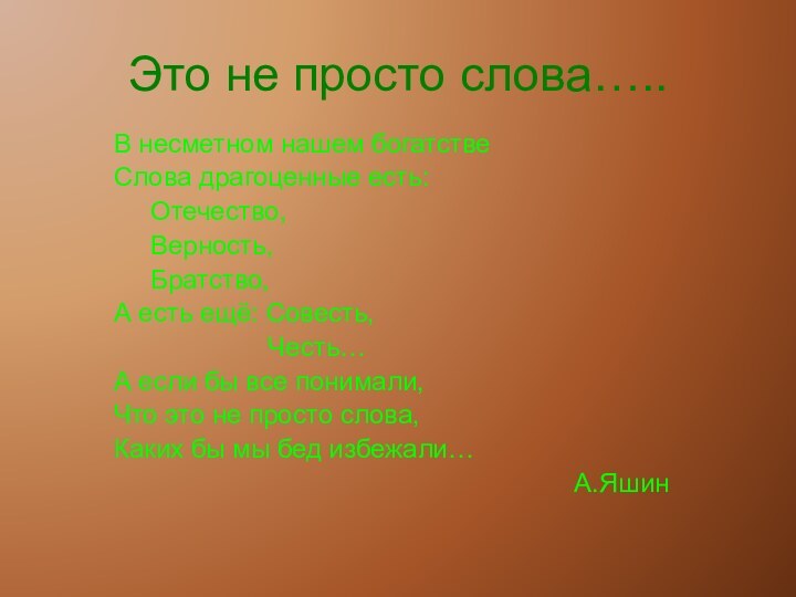 Это не просто слова…..В несметном нашем богатствеСлова драгоценные есть:   Отечество,