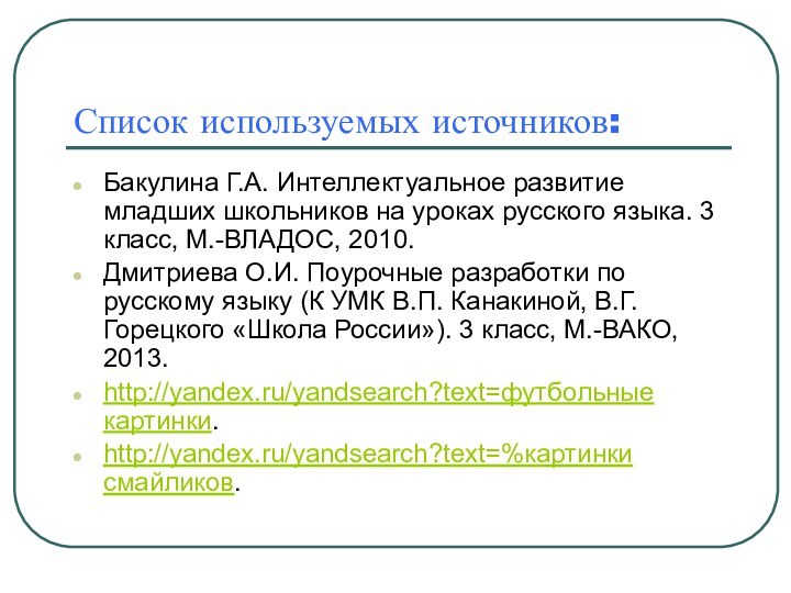 Список используемых источников:Бакулина Г.А. Интеллектуальное развитие младших школьников на уроках русского языка.