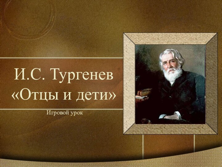 И.С. Тургенев «Отцы и дети»Игровой урок