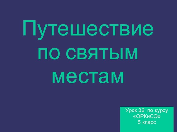 Урок 32 по курсу «ОРКиСЭ»5 классПутешествие по святым местам