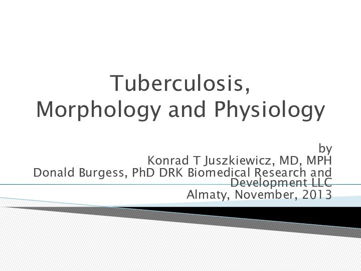 Tuberculosis,  Morphology and PhysiologybyKonrad T Juszkiewicz, MD, MPHDonald Burgess, PhD DRK