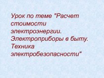 Расчет стоимости электроэнергии. Электроприборы в быту. Техника электробезопасности