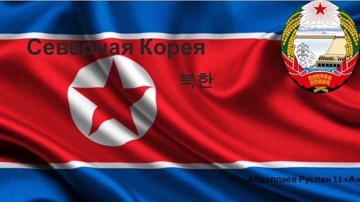 Северная Корея Абдуллаев Руслан 11 «А».북한
