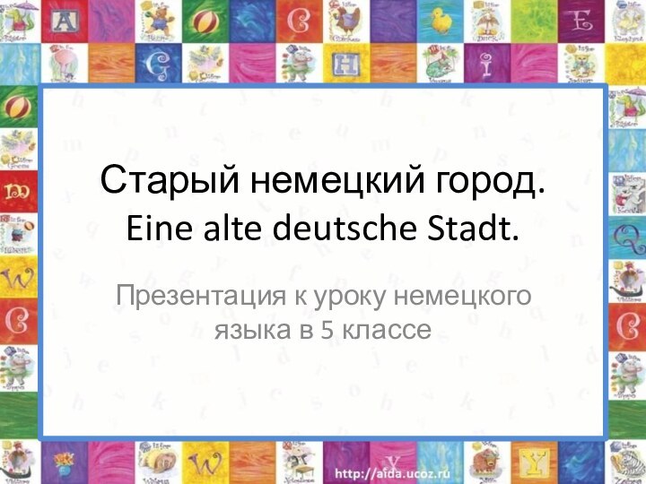 Старый немецкий город. Eine alte deutsche Stadt.Презентация к уроку немецкого языка в 5 классе