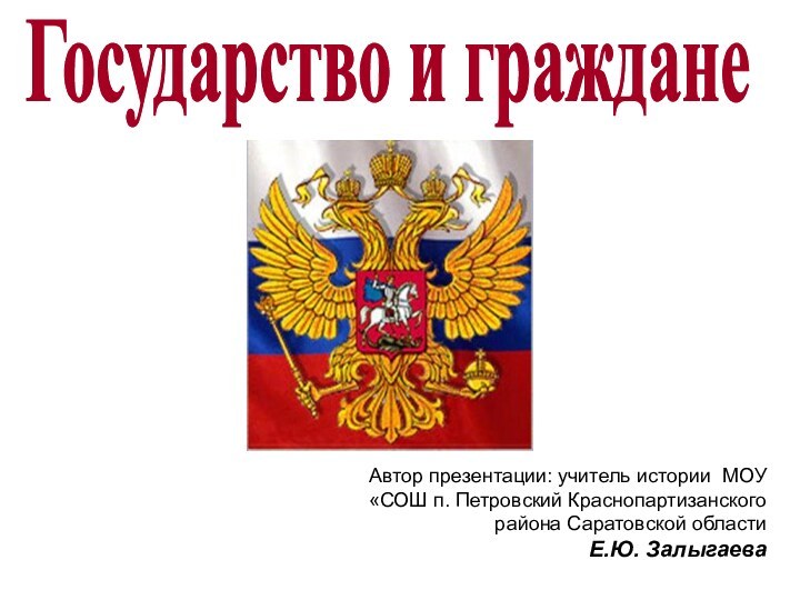 Государство и гражданеАвтор презентации: учитель истории МОУ «СОШ п. Петровский Краснопартизанского района Саратовской областиЕ.Ю. Залыгаева