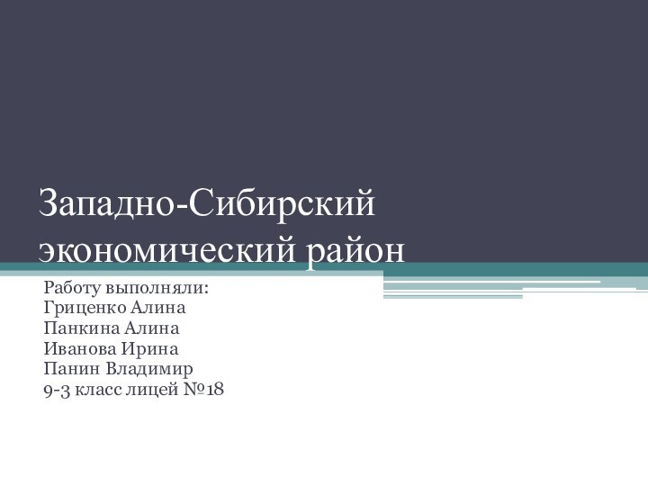 Западно-Сибирский экономический районРаботу выполняли:Гриценко АлинаПанкина АлинаИванова ИринаПанин Владимир9-3 класс лицей №18