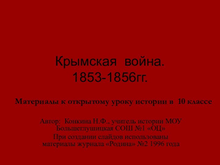 Крымская война. 1853-1856гг.Автор: Конкина Н.Ф., учитель истории МОУ Большеглушицкая СОШ №1 «ОЦ»При